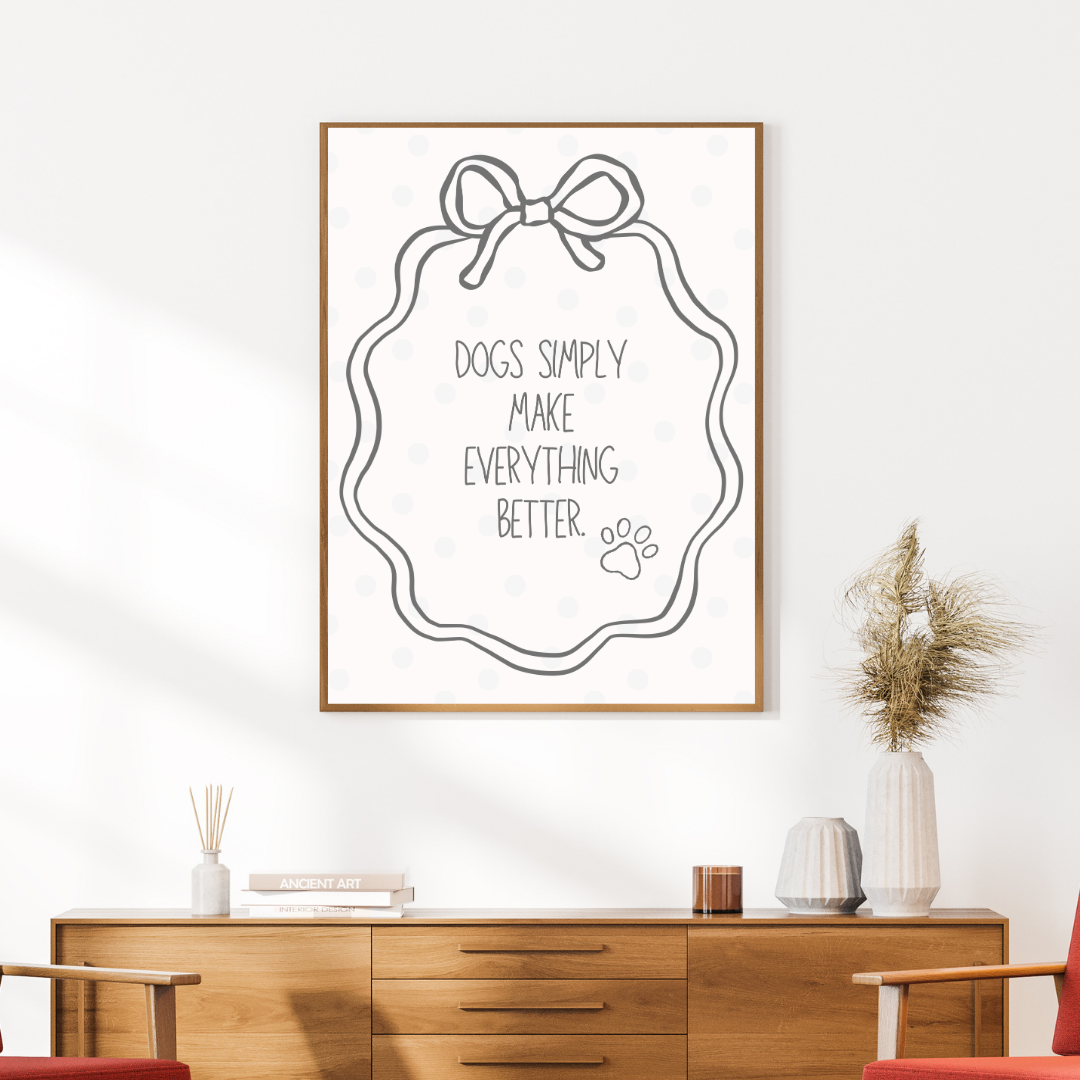 Dogs Simply Make Everything Better Print