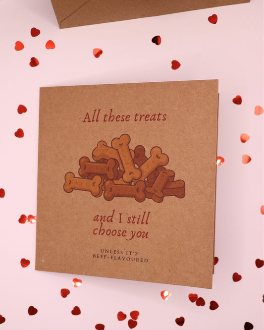 All These Treats and I Still Choose You Dog Card