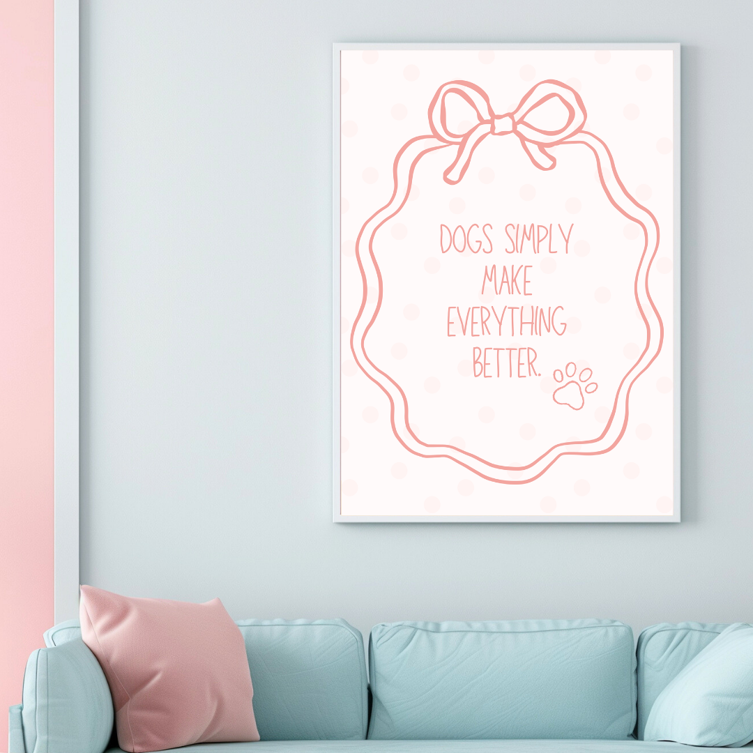 Dogs Simply Make Everything Better Print