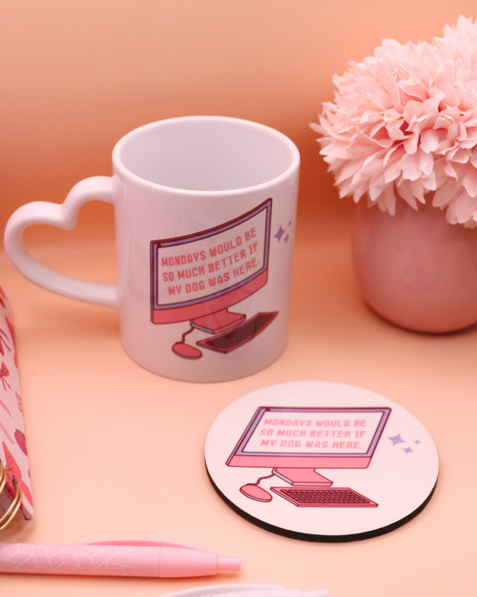 Mondays Would Be Better If My Dog Was Here Mug Coaster