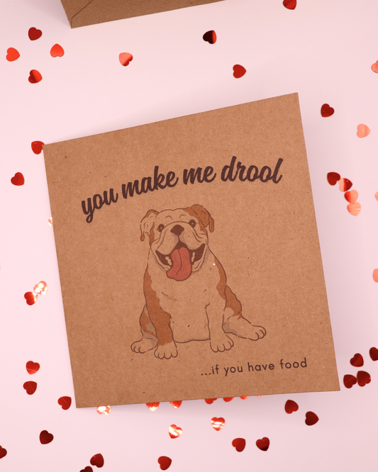 You Make Me Drool (If You Have Food) Bulldog Card