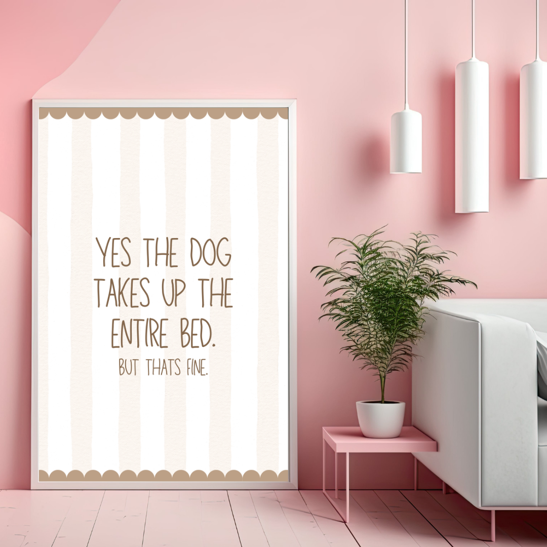 Yes The Dog Takes Up The Entire Bed Print