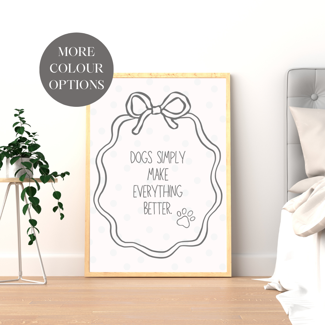 Dogs Simply Make Everything Better Print